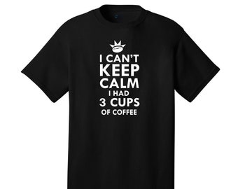 I Can't Keep Calm I Had 3 Cups of Coffee Graphic T-Shirt Comedy Coffee Meme