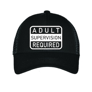 May include: Black trucker hat with a white rectangular patch that says "Adult Supervision Required".