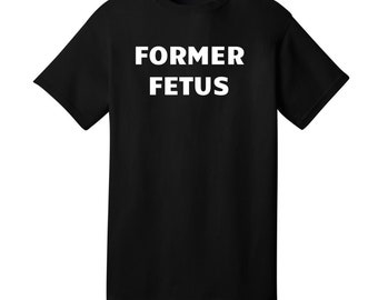 Former Fetus Pro-Life T-Shirt