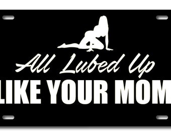 All Lubed Up Like Your Mom Black and White Aluminum Vehicle Vanity License Plate Racing Funny Mom Jokes