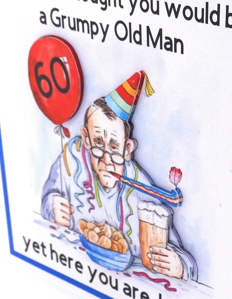 May include: A humorous birthday card featuring a cartoon illustration of a man wearing a party hat and holding a beer. The card has the text "I thought you would be a grumpy old man, yet here you are 60".