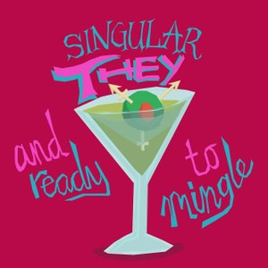 May include: A martini glass with a green olive and a pink and blue "Singular They" text overlay. The text below reads "and ready to mingle".