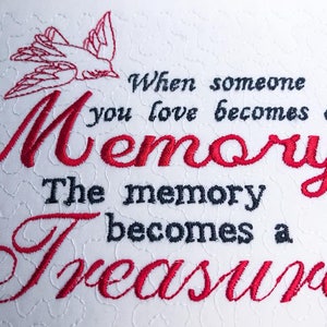May include: Embroidered white fabric with a red bird design and the text "When someone you love becomes a memory, the memory becomes a treasure."