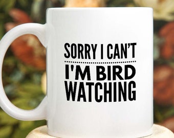 Bird Watching Gift, Sorry I Can't I'm Bird Watching, Bird Lover Gift