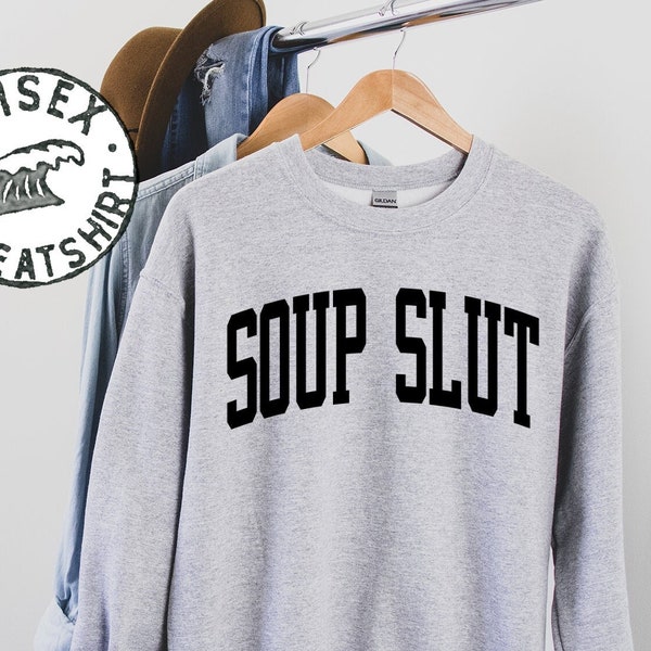 Soup Slut Addict Lover Sweatshirt, Gifts, Funny Sweater Shirt, Jumper, Men Women, Him Her