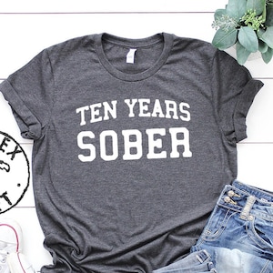 10 Years Sober Sobriety Recovery Clean Shirt, Gifts, Funny Tee, Tshirt, Men Women, Him Her