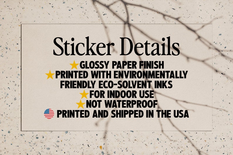 May include: Sticker details: Glossy paper finish, printed with environmentally friendly eco-solvent inks, for indoor use, not waterproof, printed and shipped in the USA.