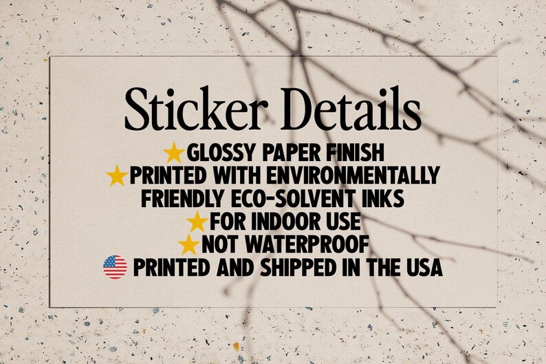 May include: Sticker details: Glossy paper finish, printed with environmentally friendly eco-solvent inks, for indoor use, not waterproof, printed and shipped in the USA.