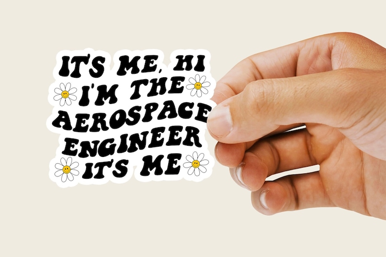 May include: A white sticker with black text that reads "It's me, hi I'm the aerospace engineer it's me". The text is in a retro font style. There are four white daisies with yellow centres around the text.