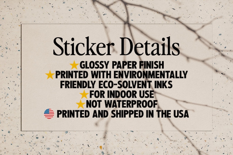 May include: Sticker details: Glossy paper finish, printed with environmentally friendly eco-solvent inks, for indoor use, not waterproof, printed and shipped in the USA.