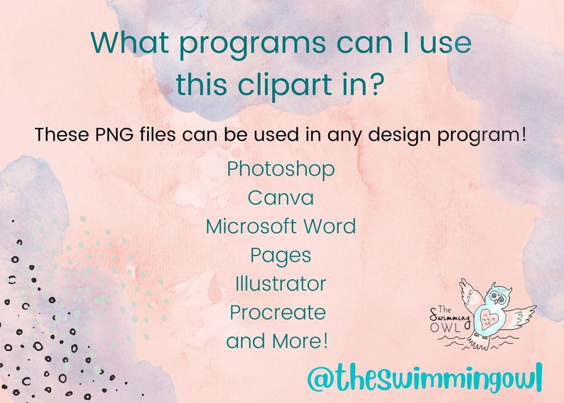 May include: A pink and purple watercolor background with black and white polka dots. Text reads "What programs can I use this clipart in?" and "These PNG files can be used in any design program!"  A list of programs follows: Photoshop, Canva, Microsoft Word, Pages, Illustrator, Procreate, and More!  A logo for "The Swimming Owl" is in the bottom right corner with the text "@theswimmingowl".