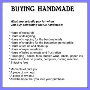 May include: A list of reasons why buying handmade is worthwhile. The list includes the time and effort involved in creating a handmade item, such as research, design, sourcing materials, and packaging. It also highlights the emotional value of handmade items, such as moments of pure joy, a piece of the maker's heart and soul, and the hope that the buyer will love their purchase.