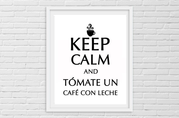 Keep Calm And Tomate Un Cafe Con Leche Printable Sign Etsy