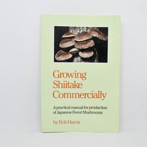 Growing Shitake Commercially - Bob Harris - 1986 - Practical Manual for Production of Japanese Forest Mushrooms -