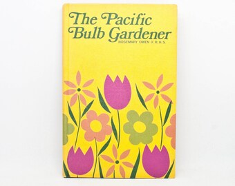 The Pacific Bulb Gardener - Rosemary Owen - 1971 - Amateur Gardening Guidebook - DIY - Homestead Book - Flower Bulb Book