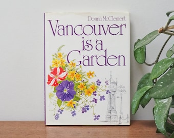 Vancouver is a Garden - Donna McClement - 1985 - Vtg Vancouver Souvenir Book - Vintage Hardcover - Gift for Gardener - Vancouver Flowers