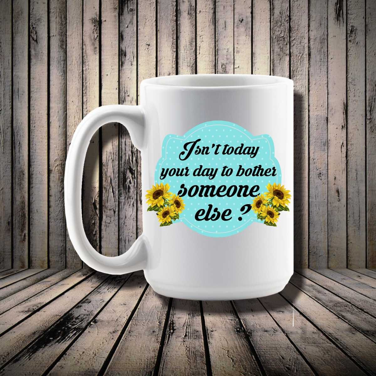 Ceramic Mug Isn t Today Your Day To Bother Someone Else Etsy