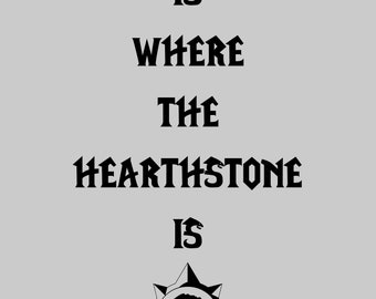 Home is where the Hearthstone is print, heroes of Warcraft