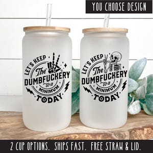 Let&#39;s Keep the Dumbfuckery to a Minimum Today Frosted Glass Tumbler, Funny Coworker Gift, Snarky Sarcastic Mom Gift, Bad Bitch Humor Cup