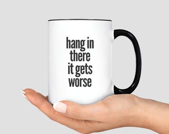 Hang In There It Gets Worse Mug, Adult Humor Coffee Mug, Funny Mental Health Awareness Coffee Cup, Sarcasm Mug, Funny Anxiety Gift for Women