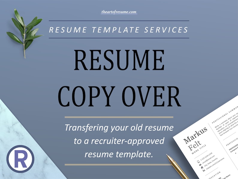 May include: A blue and white marble background with a white sheet of paper on top. The paper has a resume template with the text "Markus Felt" and "WORK TITLE" at the top. The text "RESUME COPY OVER" is in large black font on a light blue background. The text "Transfering your old resume to a recruiter-approved resume template." is below the large text. A gold pen is on the paper. A green branch with leaves is in the top left corner of the image. A white circle with a black "R" inside is in the bottom left corner of the image.