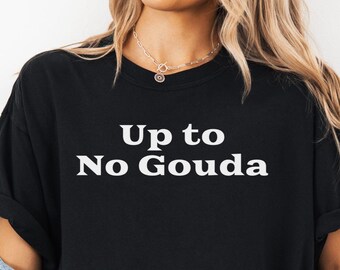Up to No Gouda T-Shirt | Funny Cheese Pun Tee
