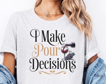 I Make Pour Decisions Tee: Funny Wine Lover Unisex Shirt
