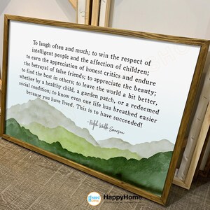 May include: A framed print with a watercolor background of green mountains. The print features a quote by Ralph Waldo Emerson: "To laugh often and much; to win the respect of intelligent people and the affection of children; to earn the appreciation of honest critics and endure the betrayal of false friends; to appreciate the beauty; to find the best in others; to leave the world a bit better, whether by a healthy child, a garden patch, or a redeemed social condition; to know even one life has breathed easier because you have lived. This is to have succeeded!"