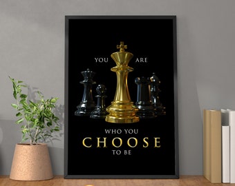 May include: A black and gold motivational poster with a gold chess king standing out from a group of black chess pieces. The text reads "You are who you choose to be".