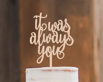 It Was Always You Script Laser Cut Wooden Rustic Wedding or Anniversary Cake Topper
