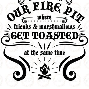 May include: Black and white graphic design with a stylized font that reads "Welcome to Our Fire Pit...where...friends & marshmallows get toasted at the same time". A campfire with flames and logs is below the text. The text "SVG JPG PNG EPS" is at the bottom of the design.