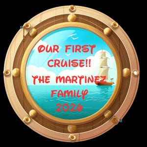 May include: A nautical-themed design featuring a porthole with the text "OUR FIRST CRUISE!! THE MARTINEZ FAMILY 2026". The porthole reveals a cartoon ship sailing on blue water under a blue sky with clouds and birds.