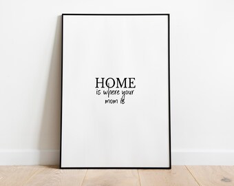 Home is Where Your Mom Is Art Print, Mother's Day Gift (Digital Download)