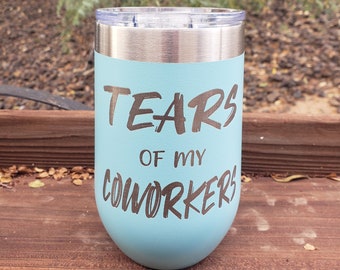 Tears Of My Coworkers;  Laser Engraved Tumbler, Option to Personalize with Name! 18 Colors & 8 Sizes to Choose From!