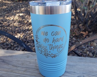 We Can Do Hard Things, Motivational, Encouraging, Laser Engraved, Option to Add Name, 18 Colors & 8 Sizes