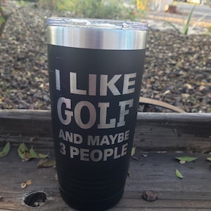 I Like Golf and Maybe 3 People, Golf Lover, Golfing Funny,  Laser Engraved, Option to Add with Name 18 Colors & 8 Sizes to Choose From
