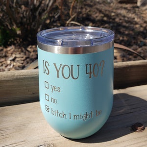Is You 40? YES, NO, Bitch I Might Be, Birthday Gift, Funny Birthday, Girl, BFF, Milestone, Engraved, Option to Add Name, 18 Colors & 8 Sizes