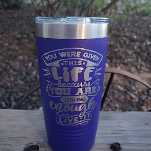 You Were Given This Life Because You Are Strong Enough To Live It, Laser Engraved, Option to Add Name 18 Colors and 8 Sizes!