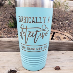 Basically a Detective, Fluent in Crime Show Lingo, Murder Mystery  - Laser Engraved, Option to Add Name 18 Colors & 8 Sizes to Choose From