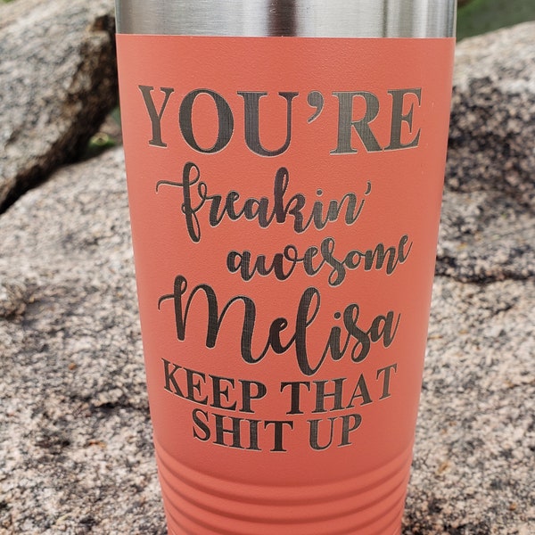 YOU'RE Freakin' Awesome (Insert Name) Keep That Shit UP,  Laser Engraved  18 Colors & 8 Sizes to Choose From!