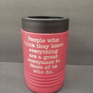 People Who Know Everything Are A Great Annoyance To Those Of Us Who Do, Laser Engraved, Option to Add Name, 18 Colors & 8 Sizes!
