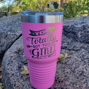 You Totally Got This Girl, Laser Engraved, Option to Add Name, 18 Colors & 8 Sizes to Choose From!
