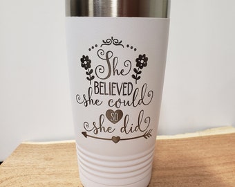 She Believed She Could So She Did, Laser Engraved Tumbler, Option to Personalize with Name 18 Colors & 8 Sizes to Choose From!