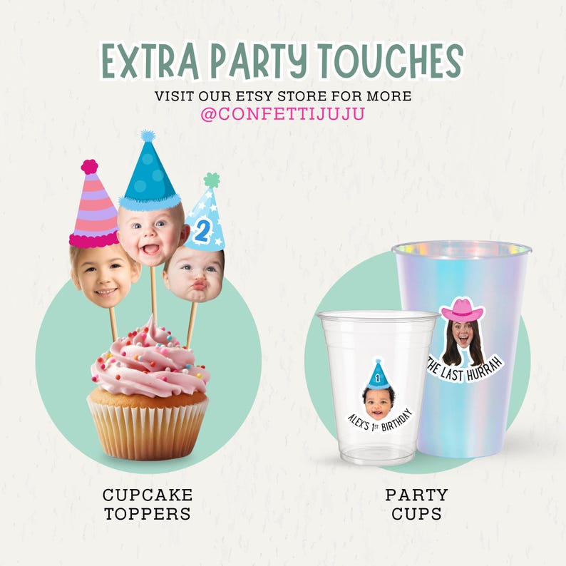 May include: Custom party supplies featuring cupcake toppers with photos of faces wearing party hats and clear plastic party cups with personalized stickers. Text includes EXTRA PARTY TOUCHES, VISIT OUR ETSY STORE FOR MORE @CONFETTIJUJU, CUPCAKE TOPPERS, PARTY CUPS, ALEX'S 1ST BIRTHDAY, and THE LAST HURRAH.
