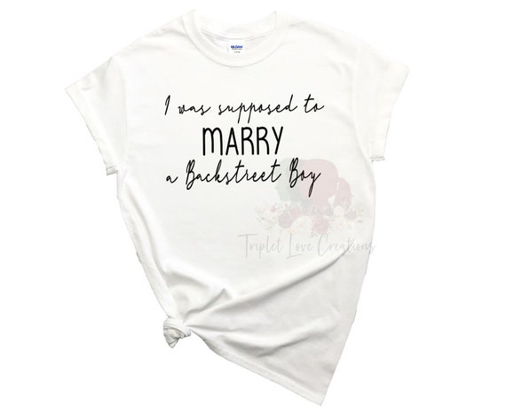 Boy Band Shirt 90s I WAS SUPPOSED TO MARRY A BACKSTREET BOY Boy Band Shirt 90s I WAS SUPPOSED TO MARRY A BACKSTREET BOY