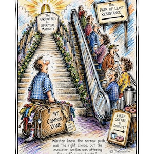 Może przedstawiać: Kolorowa ilustracja przedstawia osobę stojącą przed stromymi schodami z napisem The Narrow Path to Spiritual Maturity, trzymającą walizkę z napisem My Comfort Zone. Obok ludzie jadą schodami ruchomymi z napisem The Path of Least Resistance, mijając znak Free Coffee & Donuts. Tekst na dole brzmi: Winston knew the narrow path was the right choice, but the escalator section was offering free coffee and donuts.