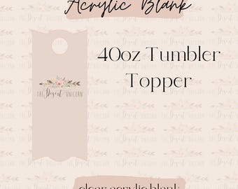 Clear Acrylic 40 oz Tumbler Topper Blank