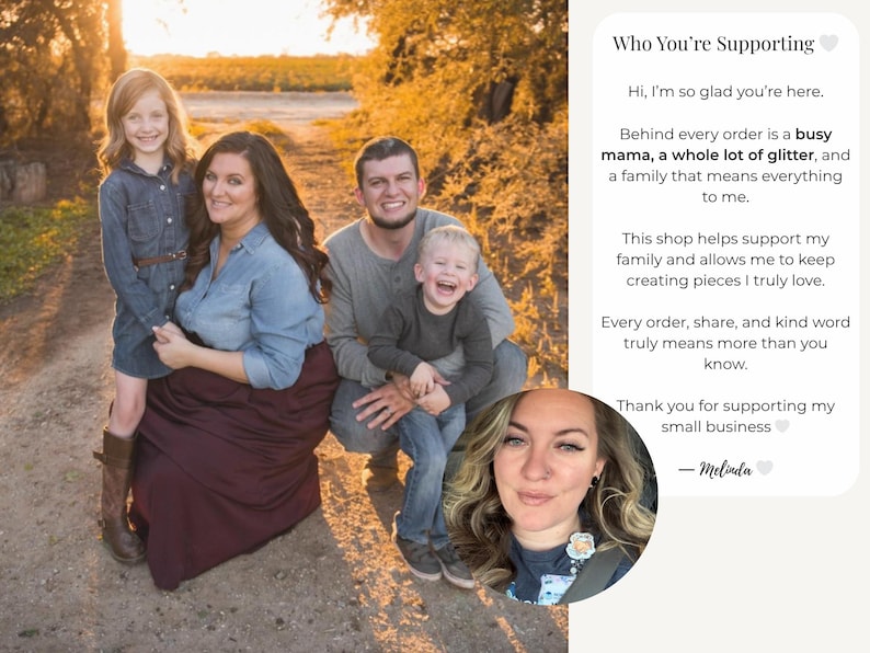 May include: A family of four posing outdoors at sunset next to a white informational card with black text that reads: Who You're Supporting. Hi, I'm so glad you're here. Behind every order is a busy mama, a whole lot of glitter, and a family.
