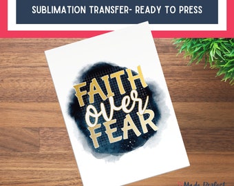 Faith over fear sublimation transfer, Faith over fear, Christian sublimation transfers ready to press, Christian sublimation transfer, faith