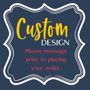 May include: A navy blue background with a white and yellow decorative frame. The text "Custom DESIGN" is in yellow, with the words "Please message prior to placing your order" in pink.